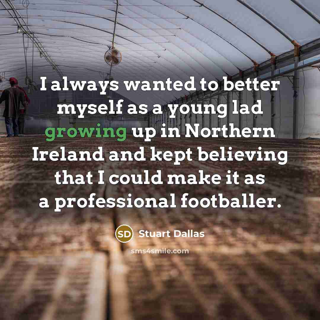 “I always wanted to better myself as a young lad…” quote by Stuart Dallas