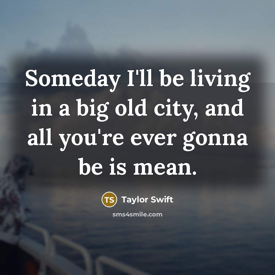“Someday I'll be living in a big old city, and…” quote by Taylor Swift