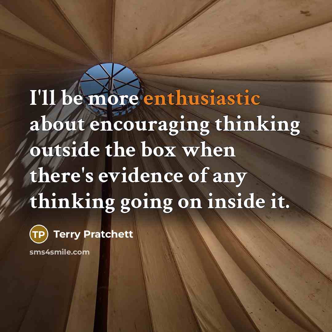 “I'll be more enthusiastic about encouraging thinking outside the box…” quote by Terry Pratchett