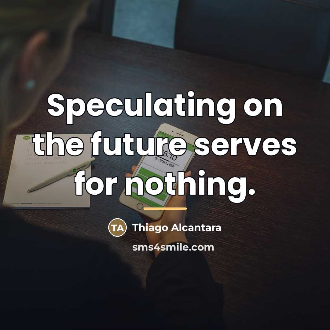 “Speculating on the future serves for nothing.…” quote by Thiago Alcantara