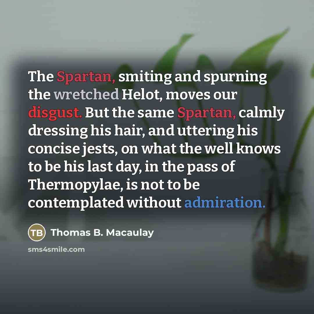 “The Spartan, smiting and spurning the wretched Helot, moves our…” quote by Thomas B. Macaulay
