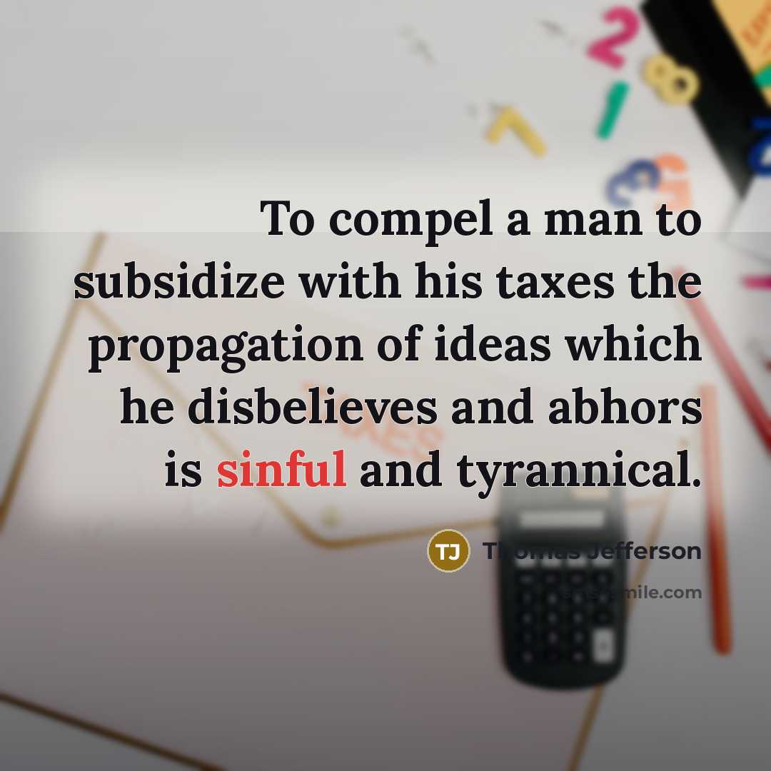“To compel a man to subsidize with his taxes the…” quote by Thomas Jefferson