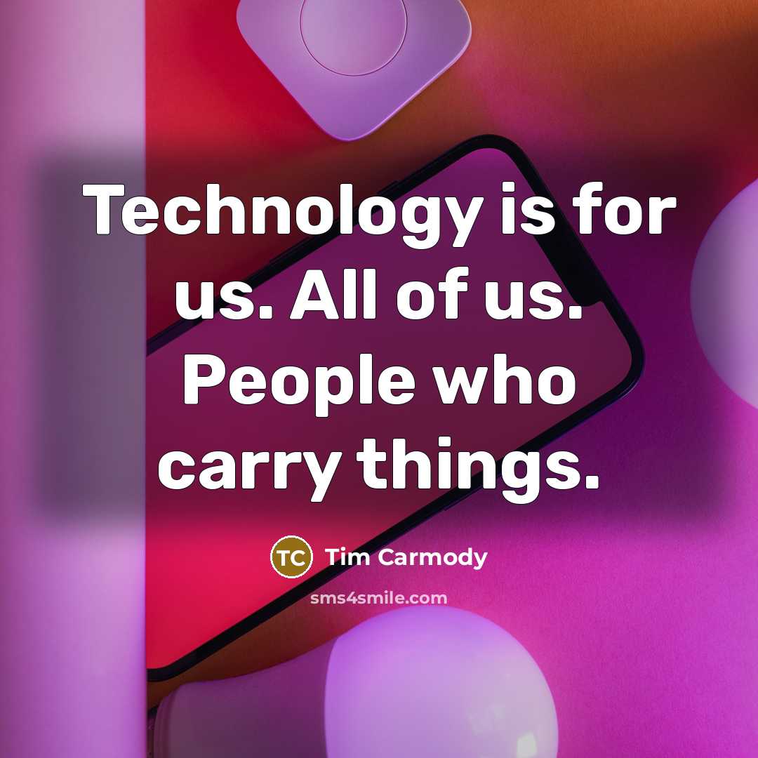 “Technology is for us. All of us. People who carry…” quote by Tim Carmody