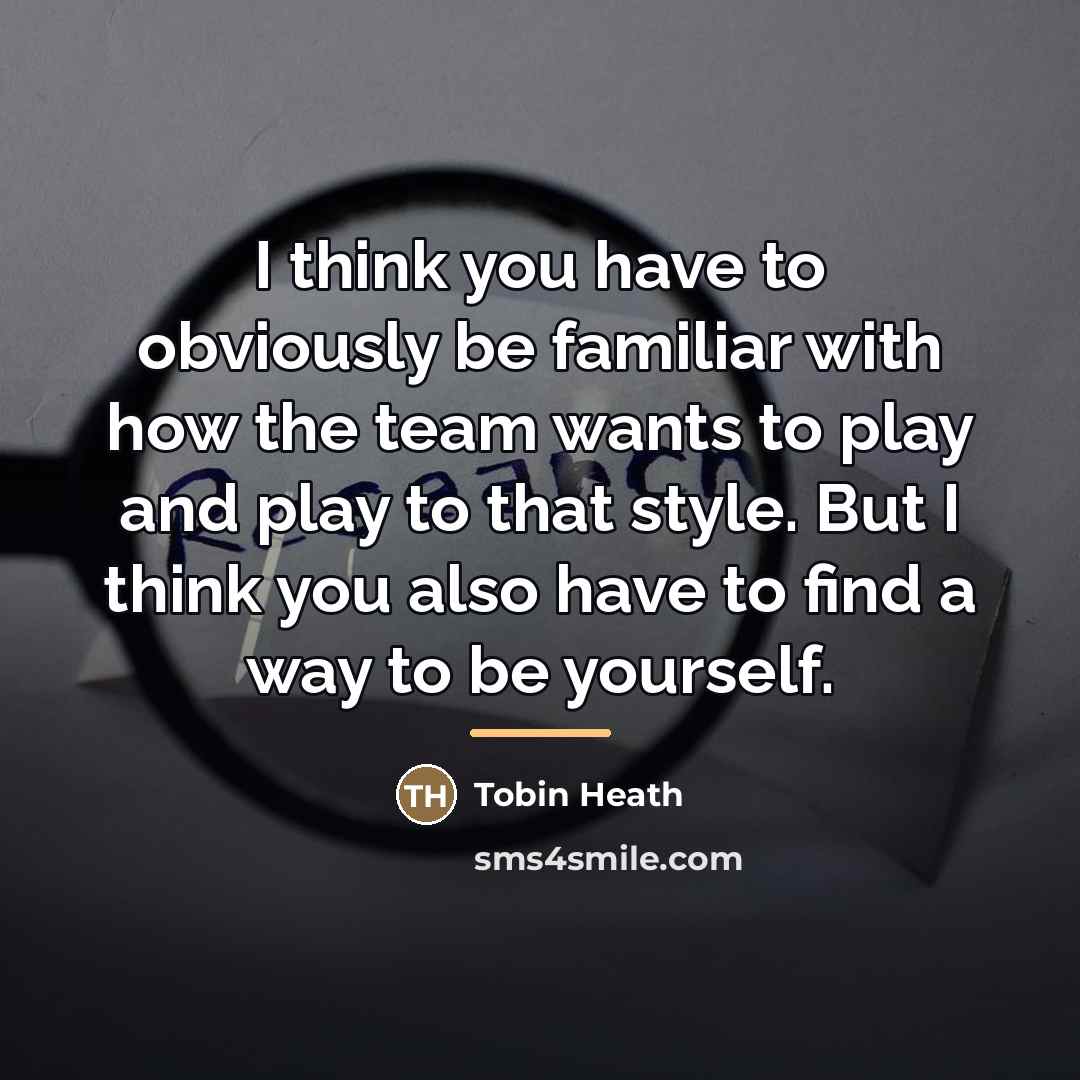 “I think you have to obviously be familiar with how…” quote by Tobin Heath