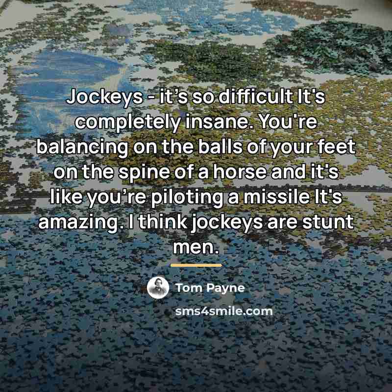 “Jockeys - it's so difficult It's completely insane. You're balancing…” quote by Tom Payne