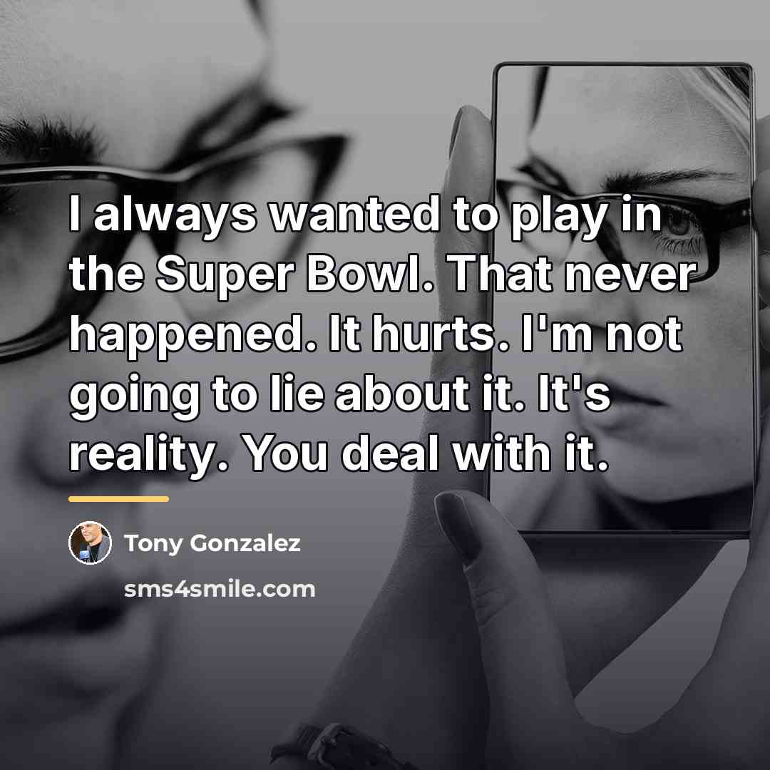 “I always wanted to play in the Super Bowl. That…” quote by Tony Gonzalez
