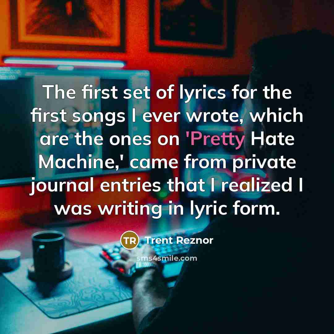 “The first set of lyrics for the first songs I…” quote by Trent Reznor