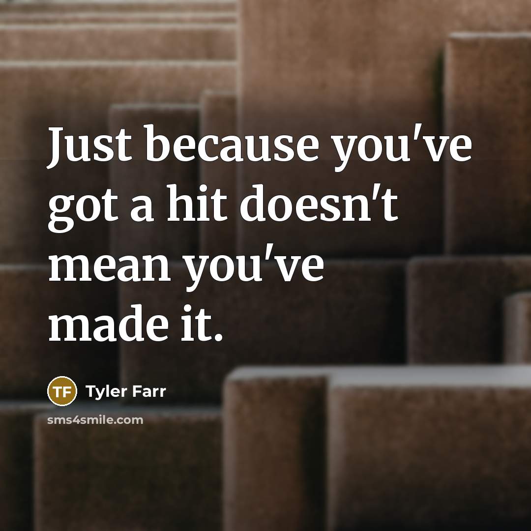 “Just because you've got a hit doesn't mean you've made…” quote by Tyler Farr