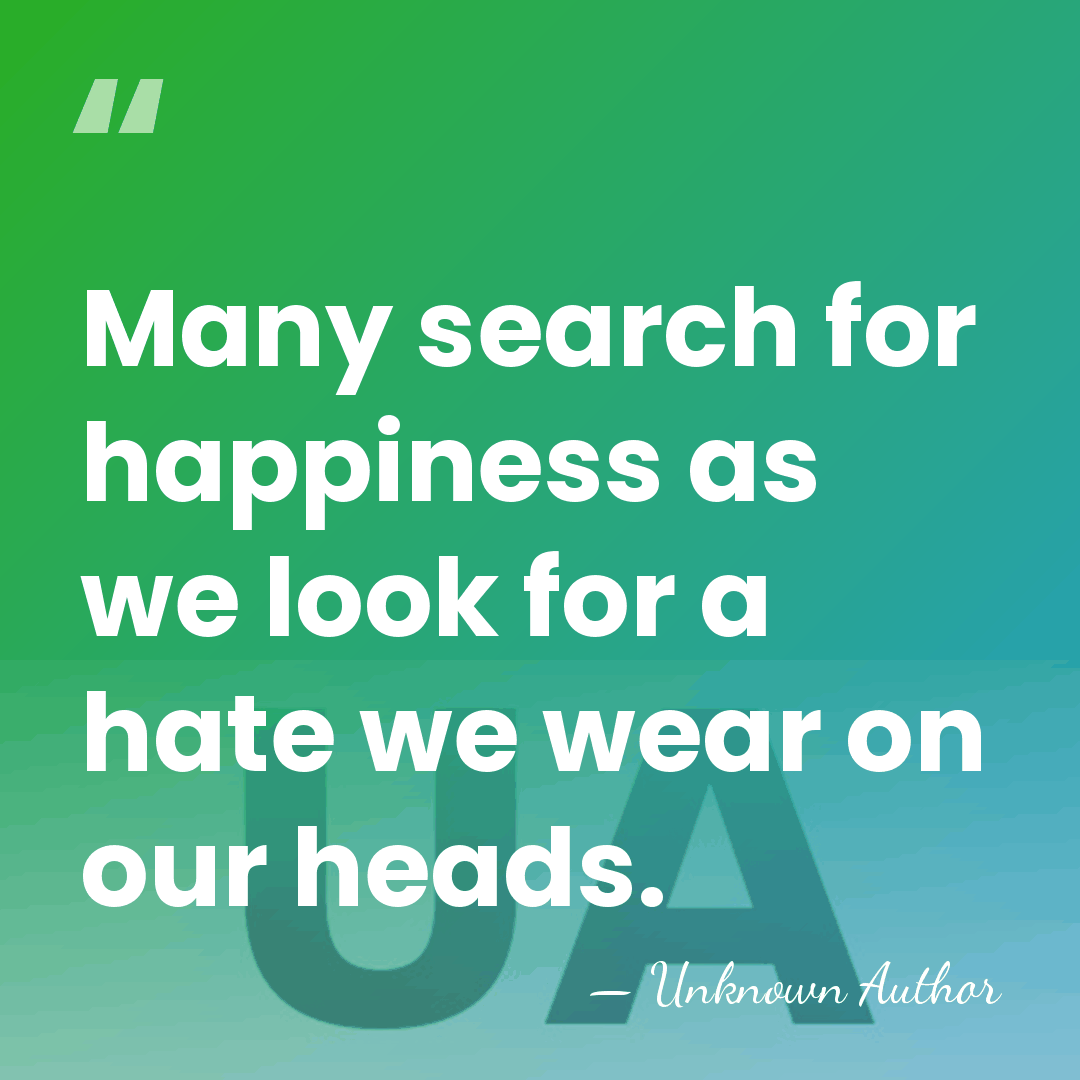Many search for happiness as we look for a hate we wear&hellip; - Unknown Author