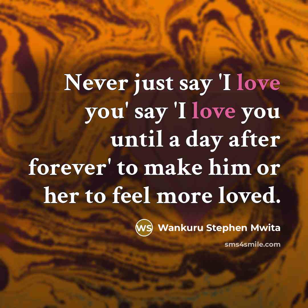 “Never just say 'I love you' say 'I love you…” quote by Wankuru Stephen Mwita