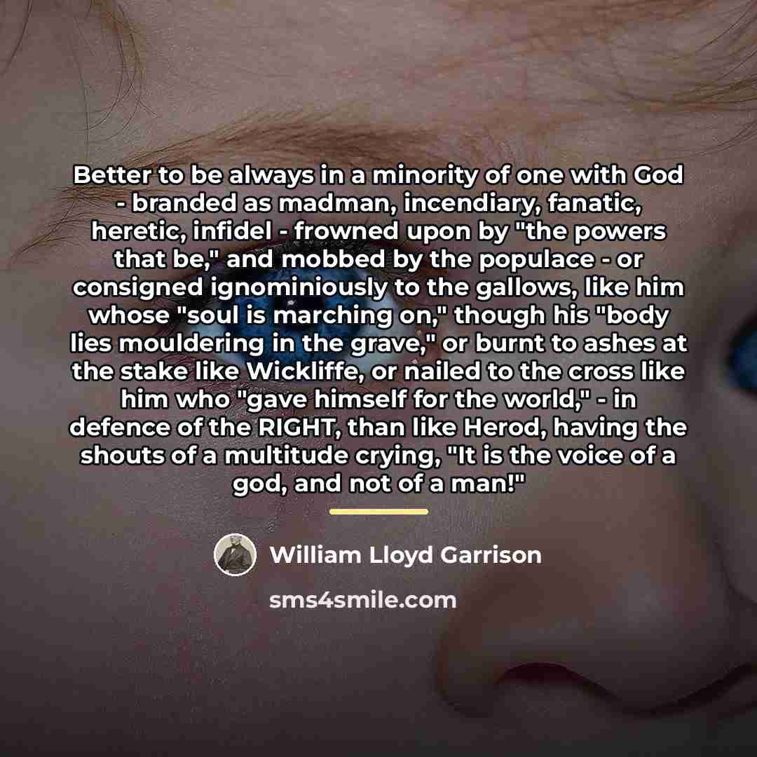 “Better to be always in a minority of one with…” quote by William Lloyd Garrison
