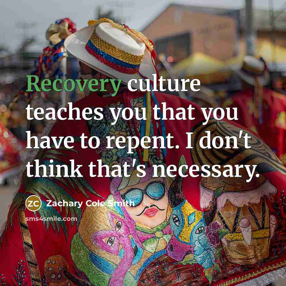 “Recovery culture teaches you that you have to repent. I…” quote by Zachary Cole Smith