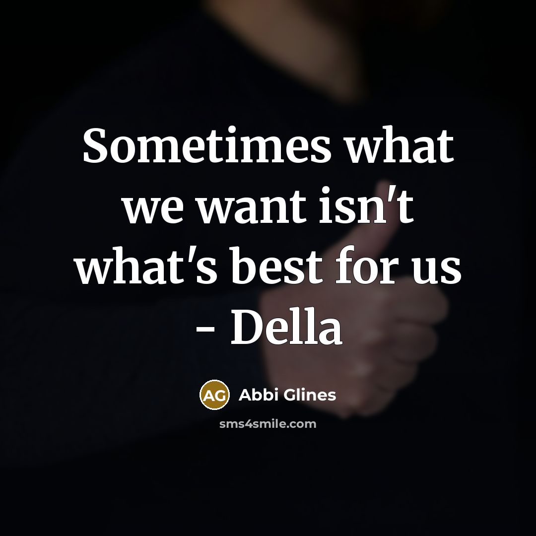 “Sometimes what we want isn't what's best for us - Della” quote by Abbi Glines