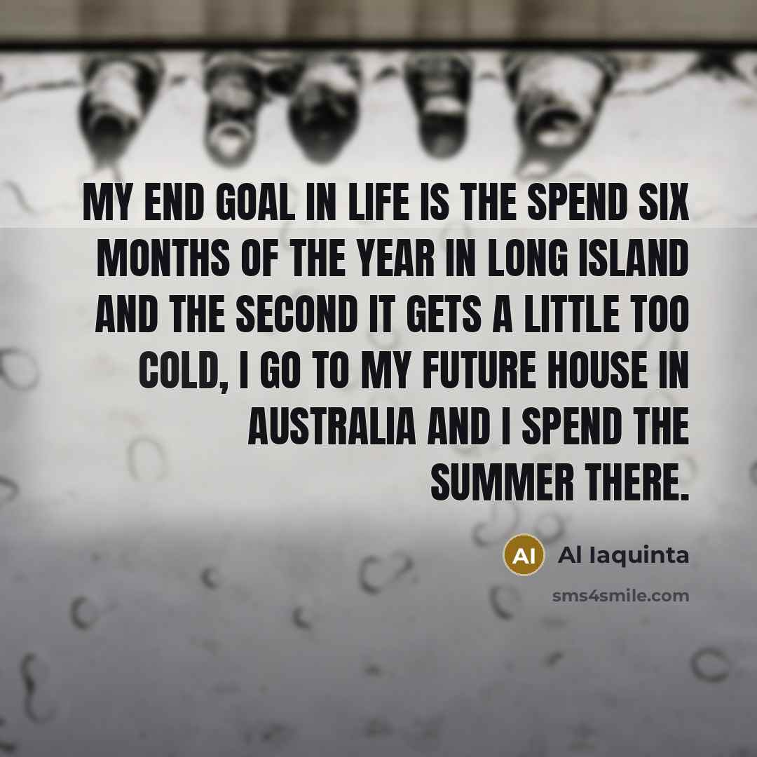 “My end goal in life is the spend six months…” quote by Al Iaquinta