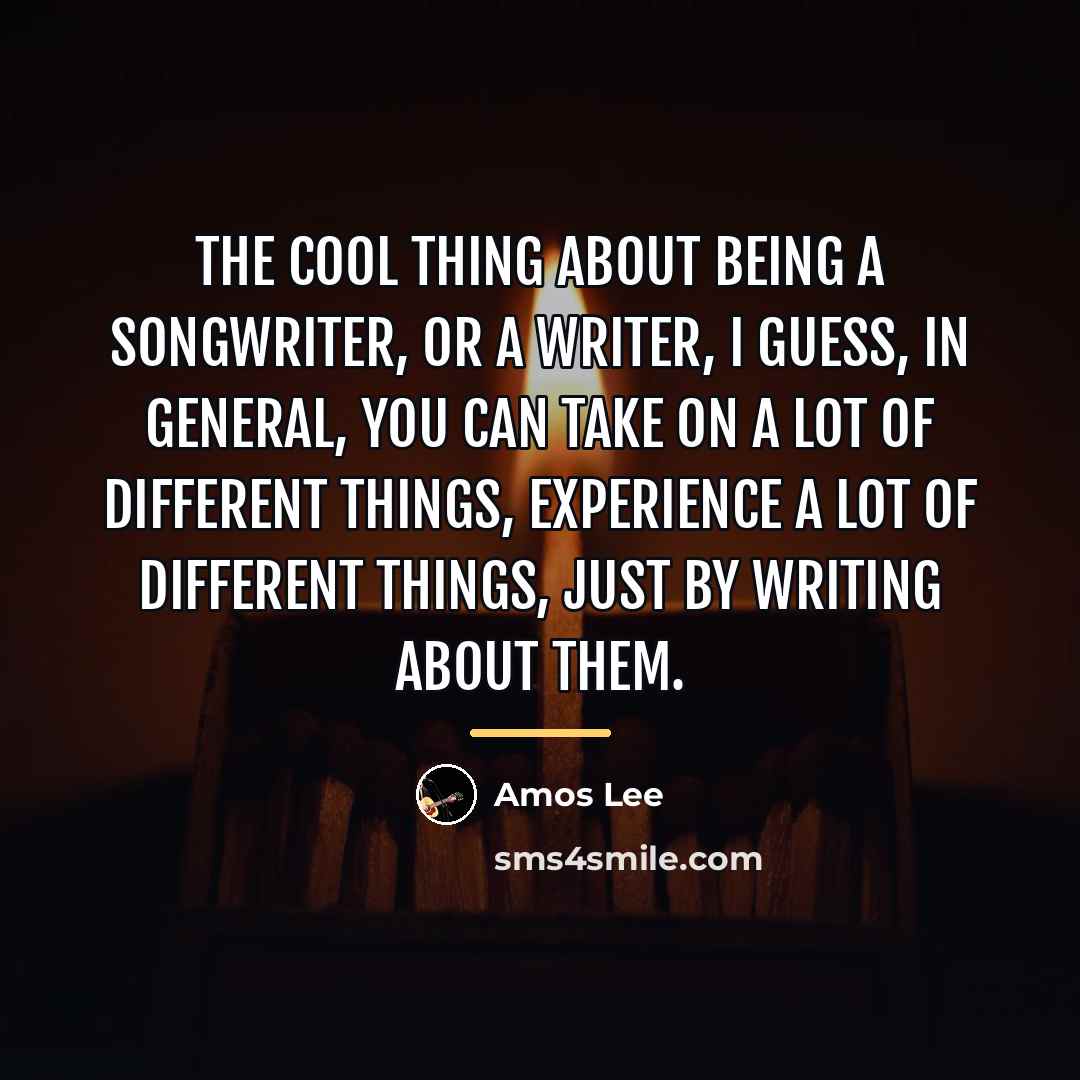 “The cool thing about being a songwriter, or a writer,…” quote by Amos Lee