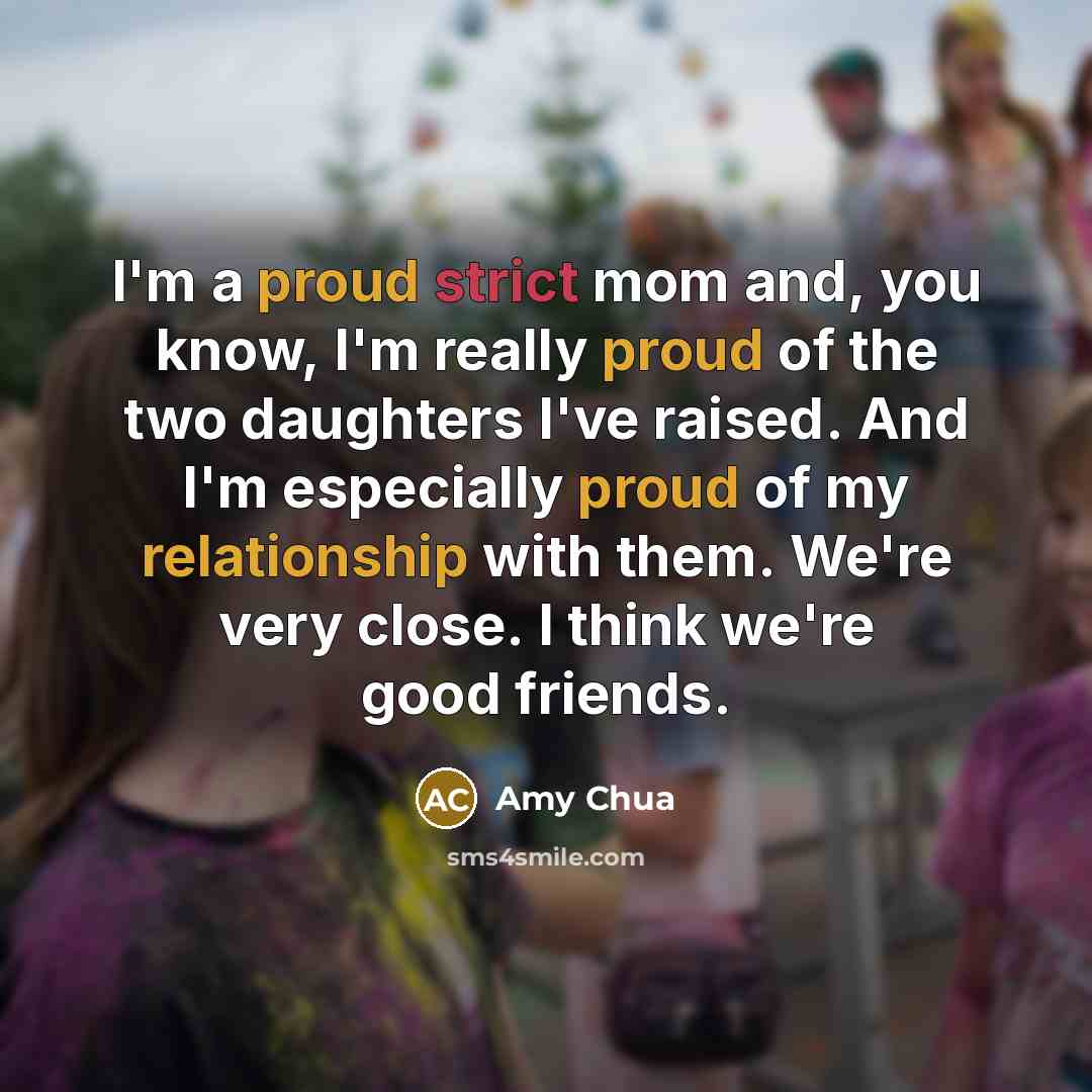 “I'm a proud strict mom and, you know, I'm really…” quote by Amy Chua