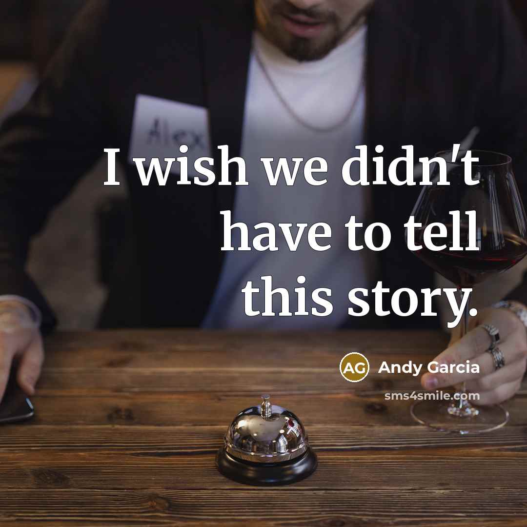 “I wish we didn't have to tell this story.” quote by Andy Garcia