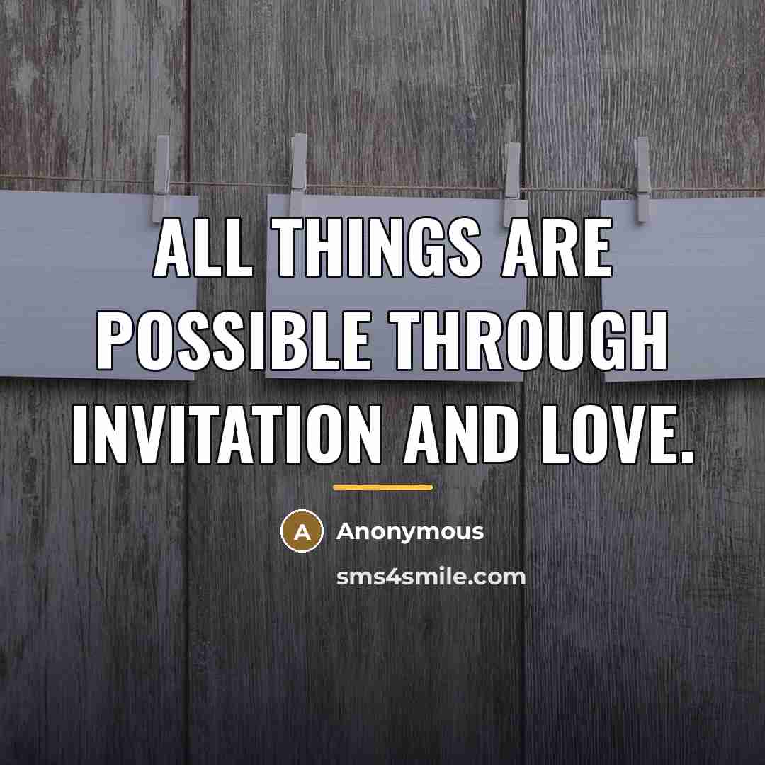 “All things are possible through invitation and love.…” quote by Anonymous