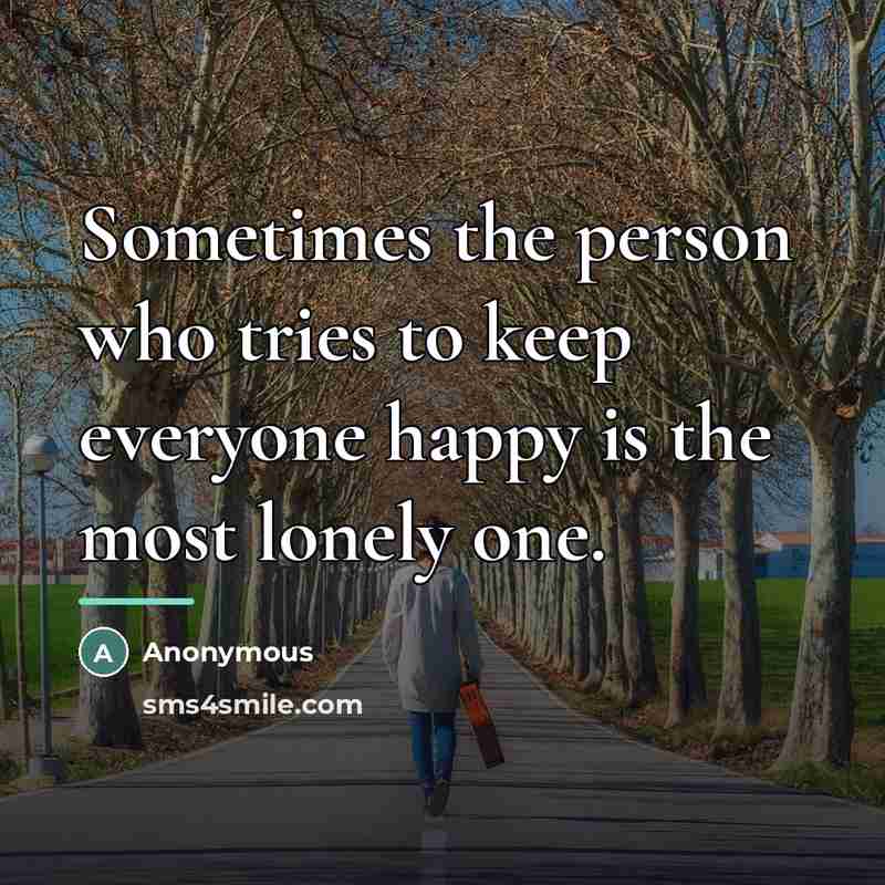 “Sometimes the person who tries to keep everyone happy is…” quote by Anonymous