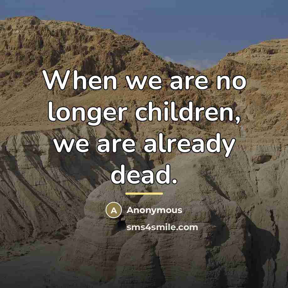 “When we are no longer children, we are already dead.…” quote by Anonymous