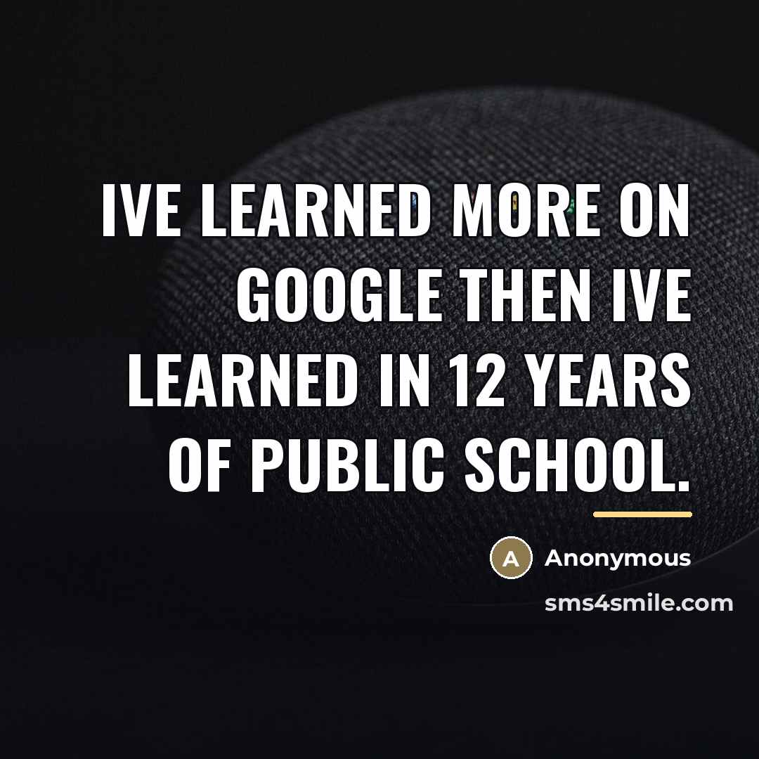 “Ive learned more on Google then ive learned in 12…” quote by Anonymous