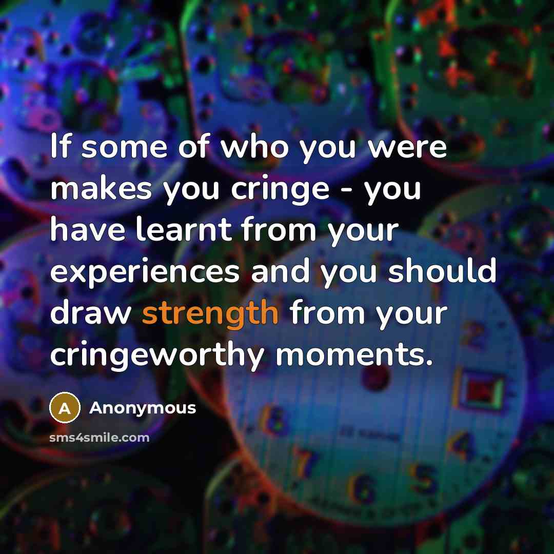 “If some of who you were makes you cringe -…” quote by Anonymous