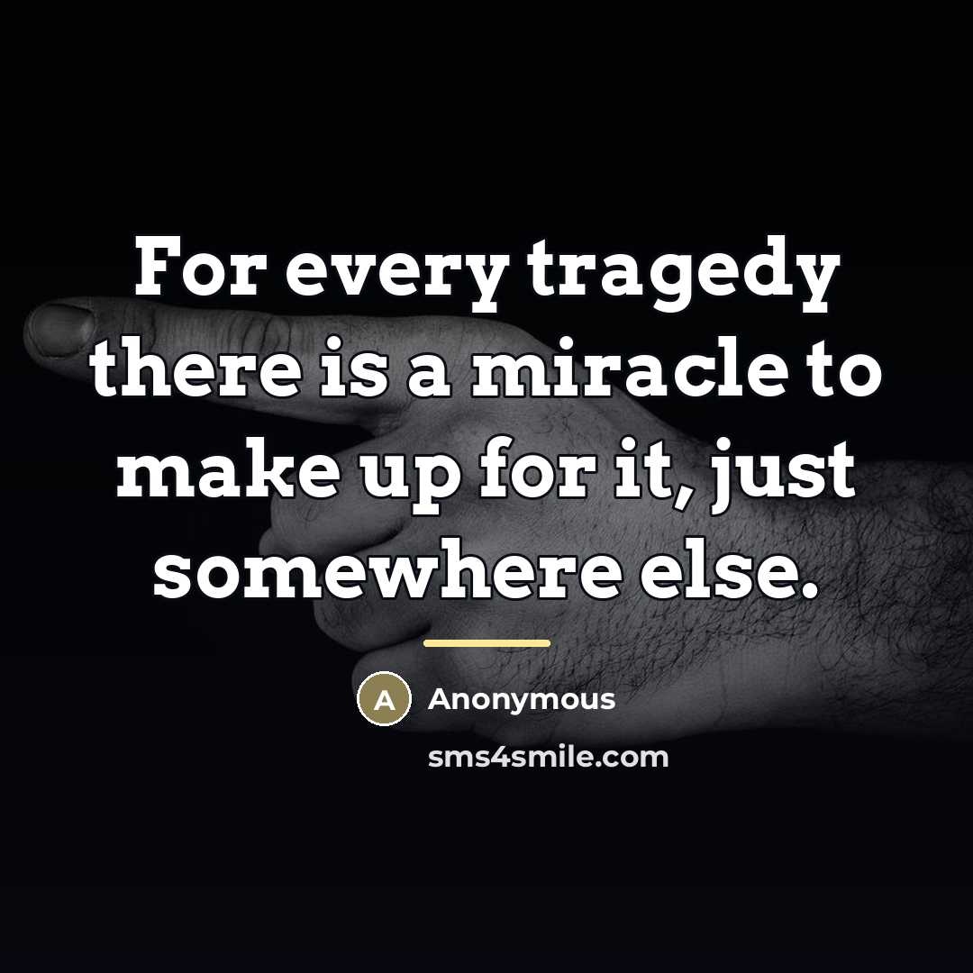 “For every tragedy there is a miracle to make up…” quote by Anonymous