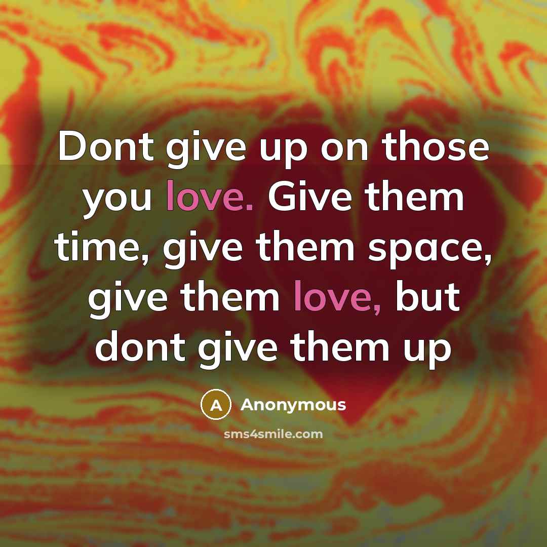 “Dont give up on those you love. Give them time,…” quote by Anonymous