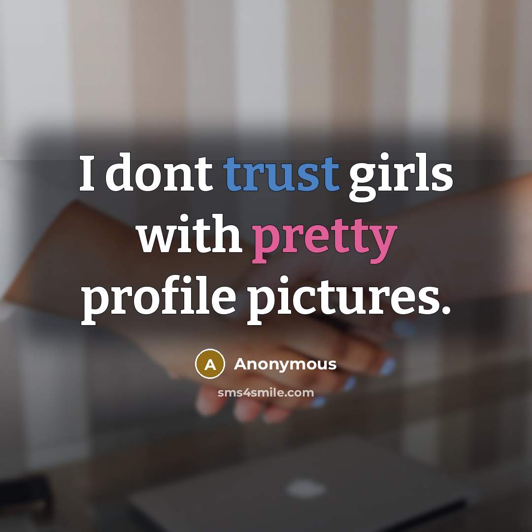 “I dont trust girls with pretty profile pictures.” quote by Anonymous