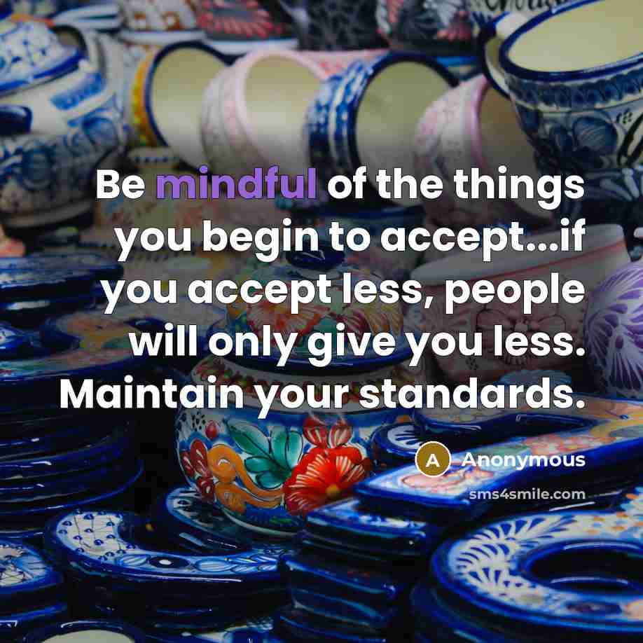 “Be mindful of the things you begin to accept...if you…” quote by Anonymous