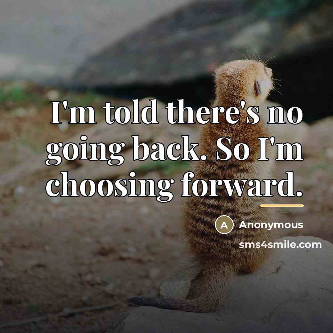 “I'm told there's no going back. So I'm choosing forward.…” quote by Anonymous