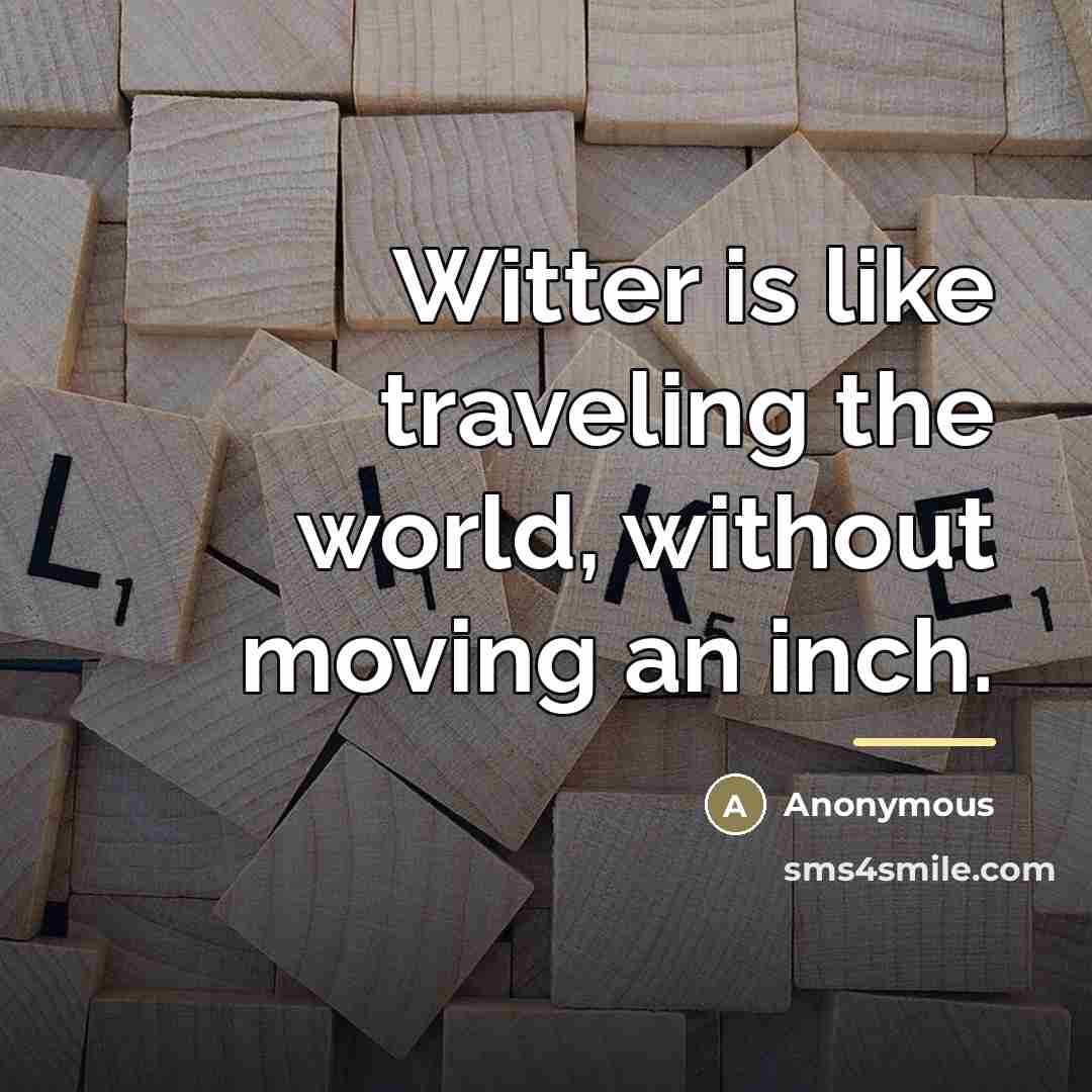 “Witter is like traveling the world, without moving an inch.…” quote by Anonymous