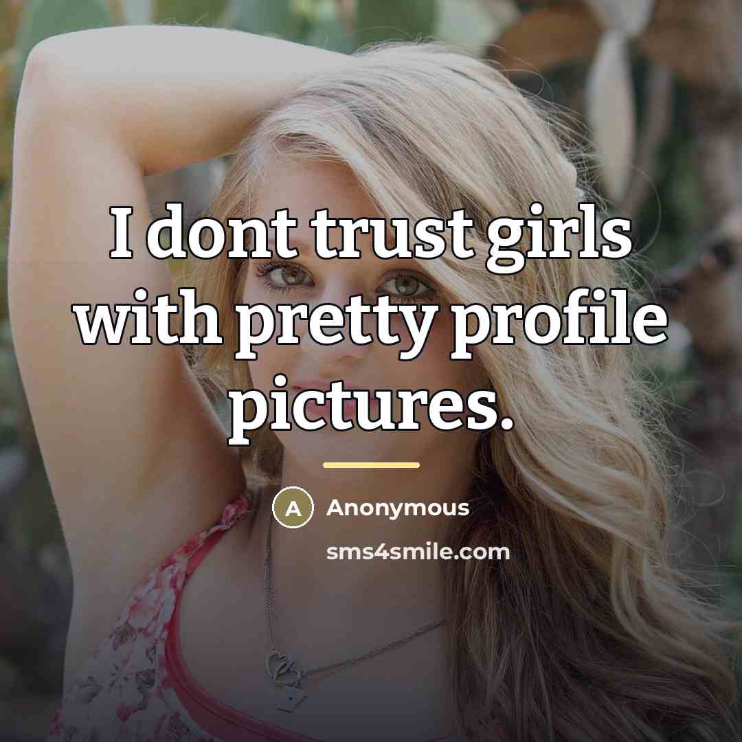 “I dont trust girls with pretty profile pictures.…” quote by Anonymous