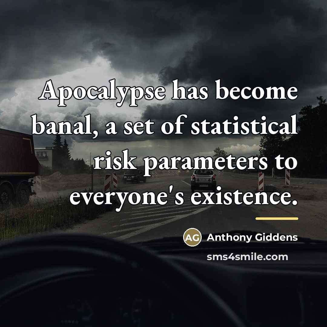 “Apocalypse has become banal, a set of statistical risk parameters…” quote by Anthony Giddens