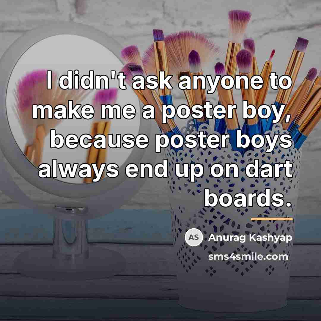 “I didn't ask anyone to make me a poster boy,…” quote by Anurag Kashyap