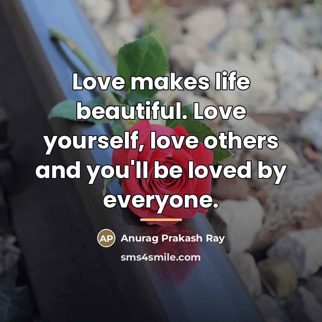 “Love makes life beautiful. Love yourself, love others and you'll…” quote by Anurag Prakash Ray