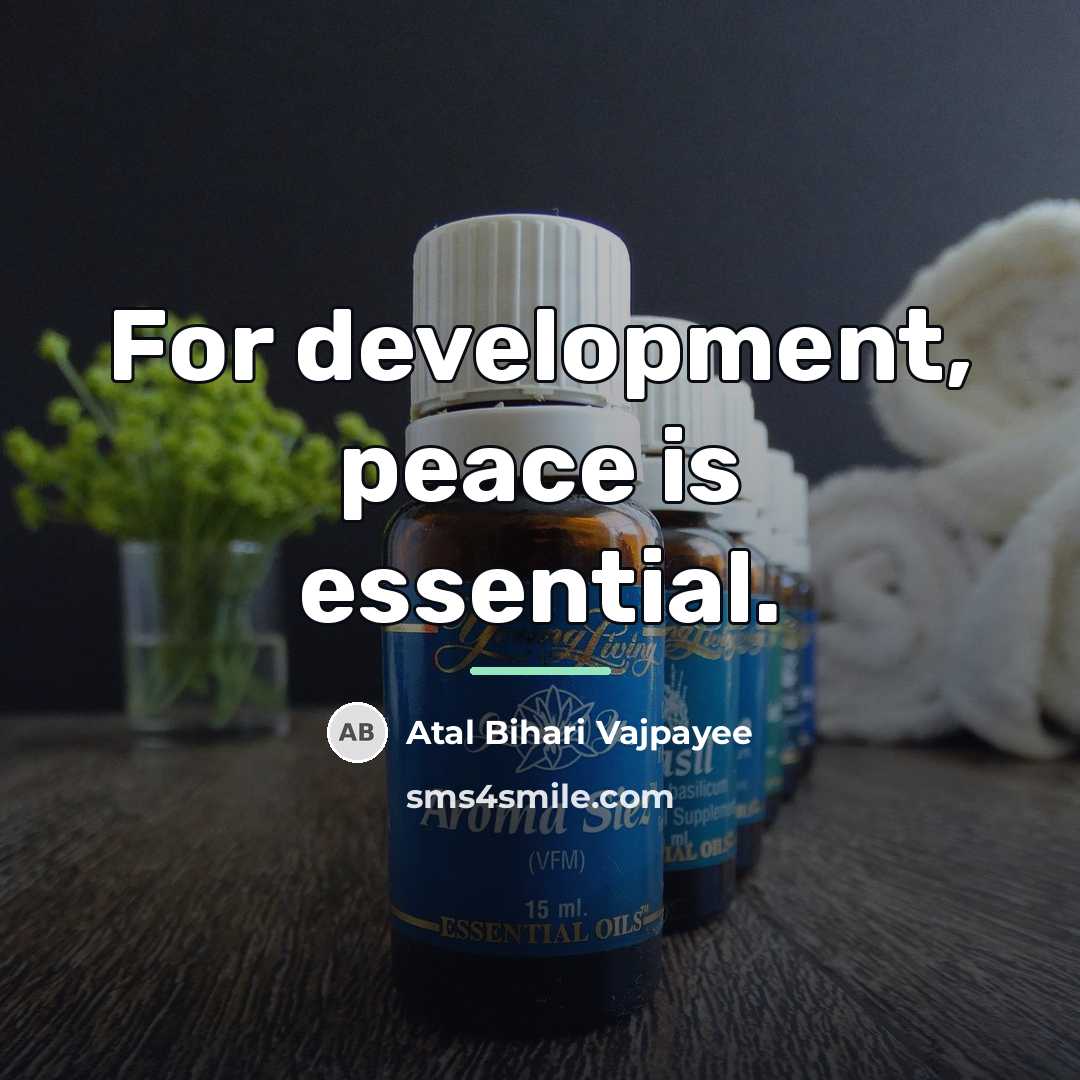 “For development, peace is essential.…” quote by Atal Bihari Vajpayee