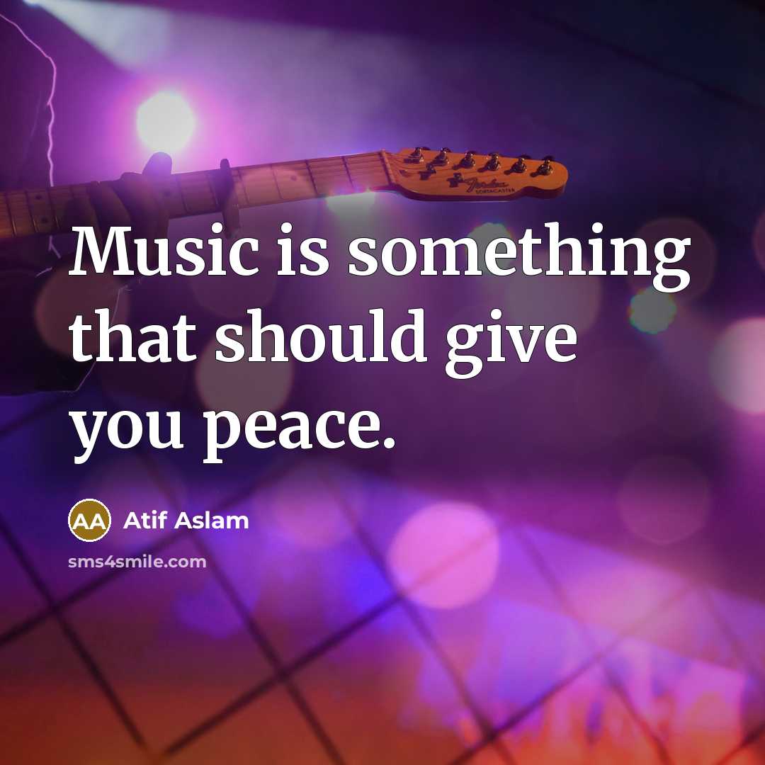 “Music is something that should give you peace.…” quote by Atif Aslam