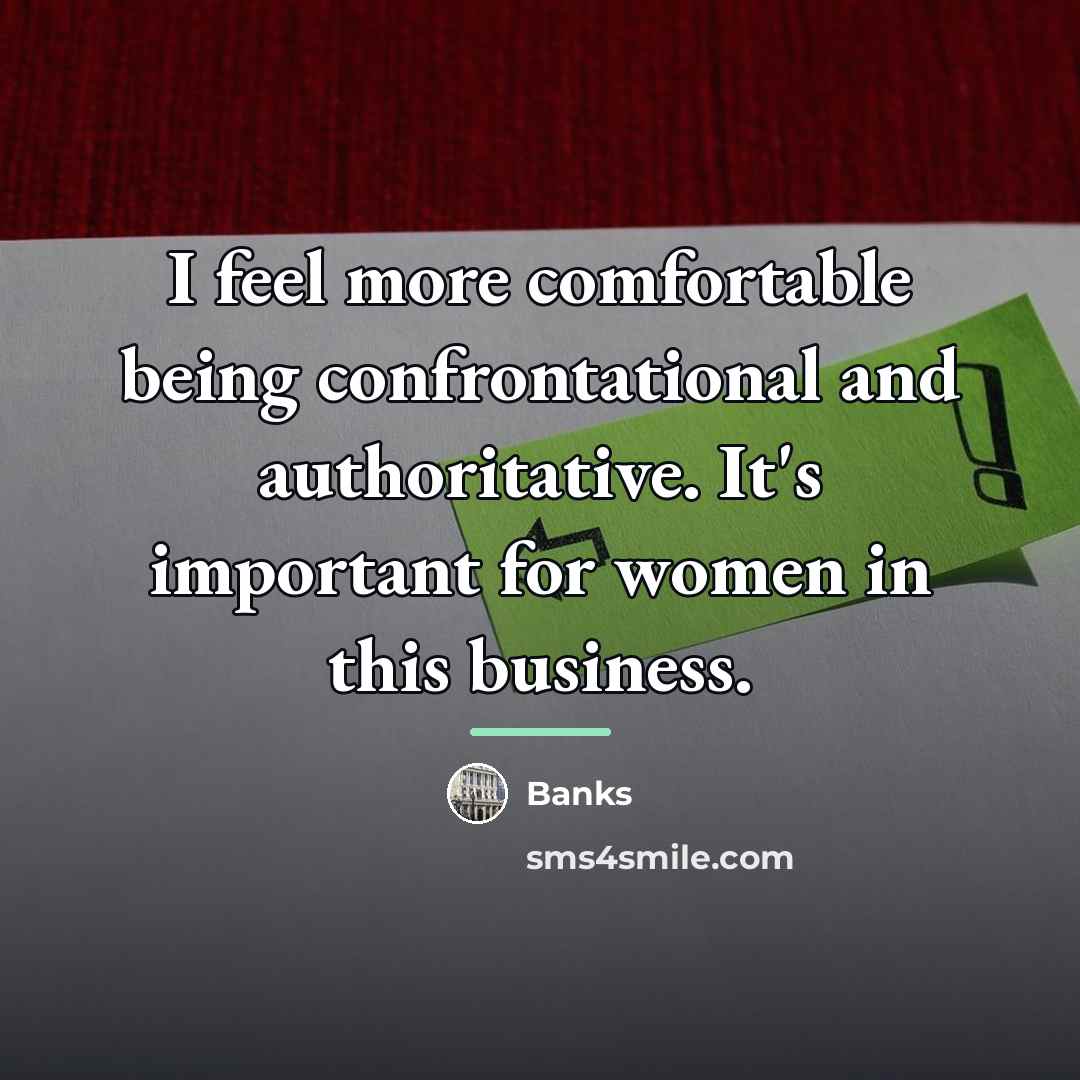 “I feel more comfortable being confrontational and authoritative. It's important…” quote by Banks