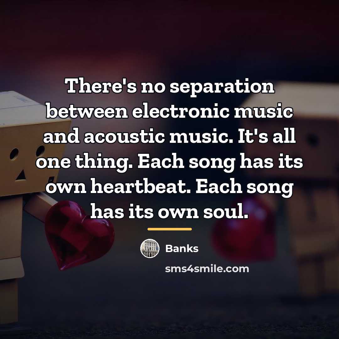 “There's no separation between electronic music and acoustic music. It's…” quote by Banks