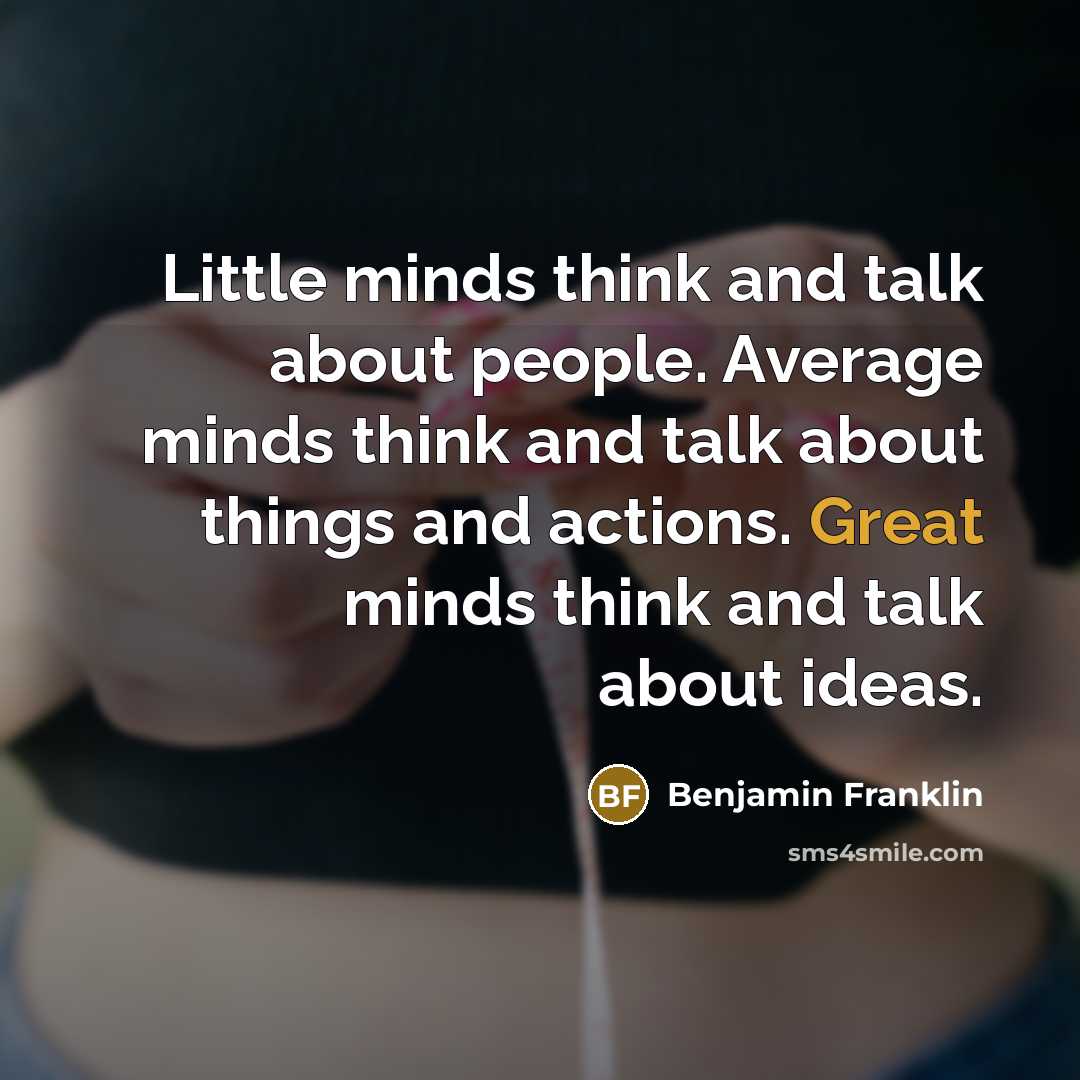 “Little minds think and talk about people. Average minds think…” quote by Benjamin Franklin