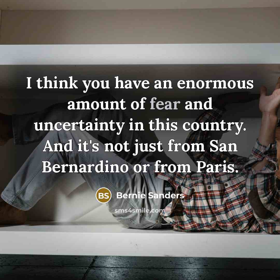 “I think you have an enormous amount of fear and…” quote by Bernie Sanders