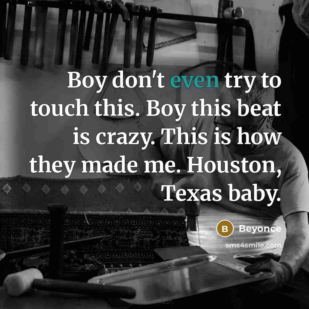 “Boy don't even try to touch this. Boy this beat…” quote by Beyonce