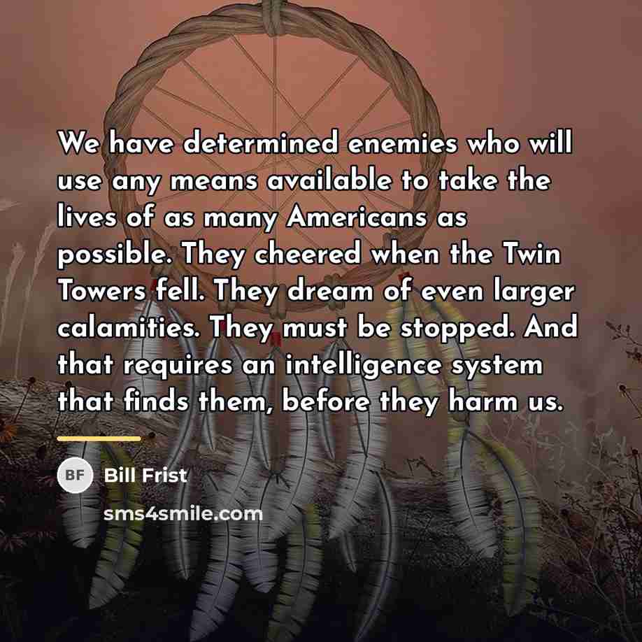 “We have determined enemies who will use any means available…” quote by Bill Frist