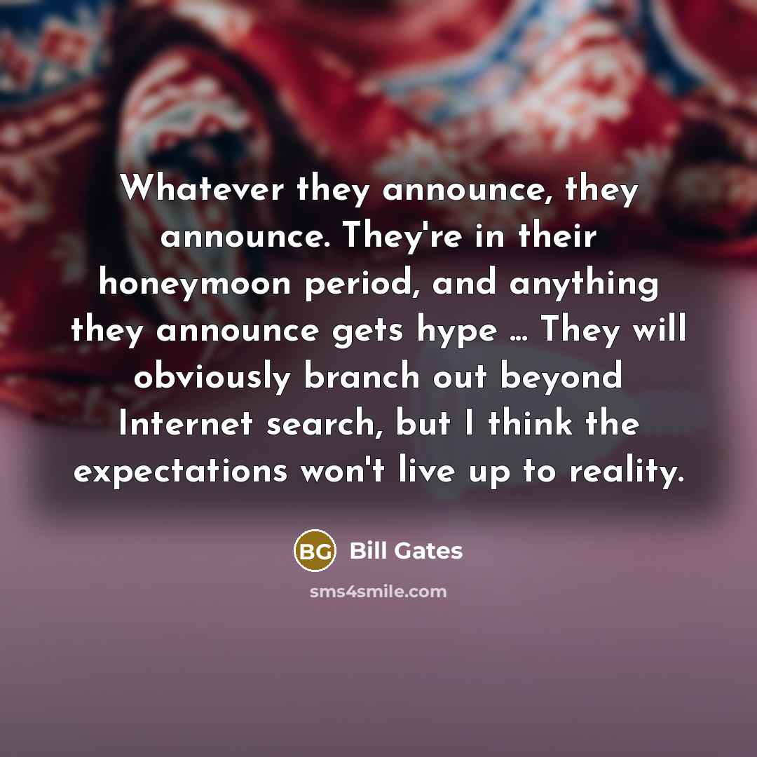 “Whatever they announce, they announce. They're in their honeymoon period,…” quote by Bill Gates
