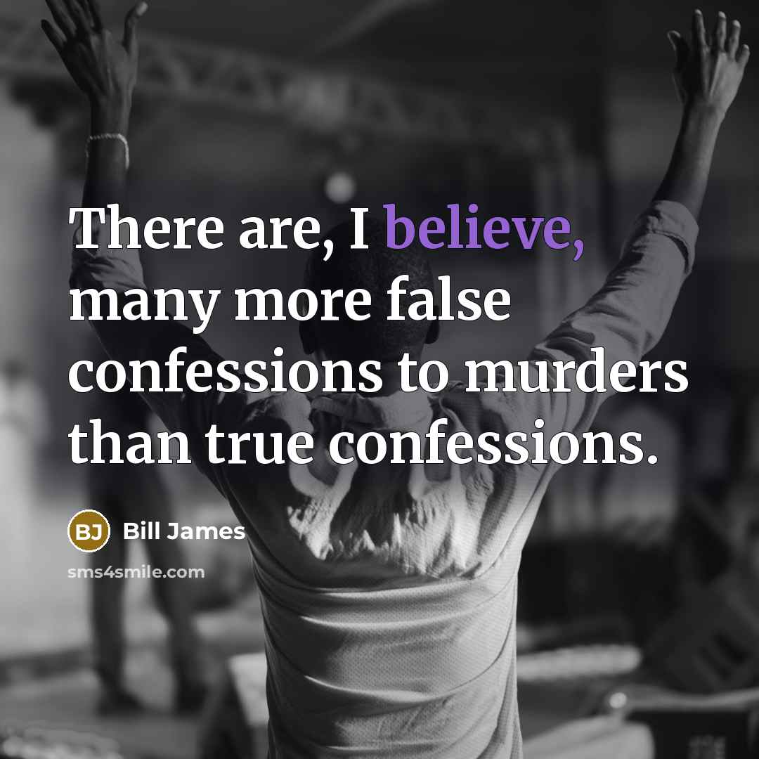 “There are, I believe, many more false confessions to murders…” quote by Bill James