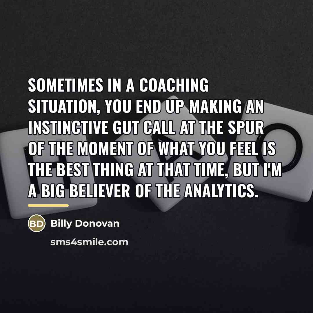 “Sometimes in a coaching situation, you end up making an…” quote by Billy Donovan
