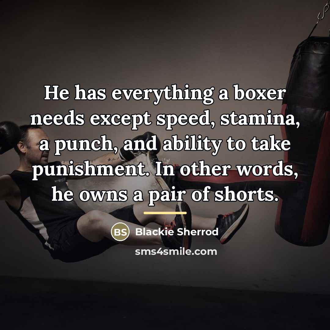 “He has everything a boxer needs except speed, stamina, a…” quote by Blackie Sherrod