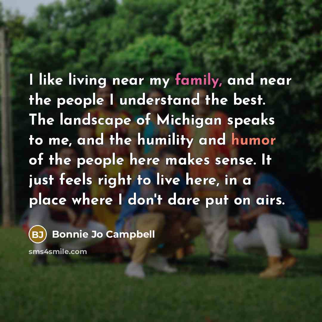 “I like living near my family, and near the people…” quote by Bonnie Jo Campbell