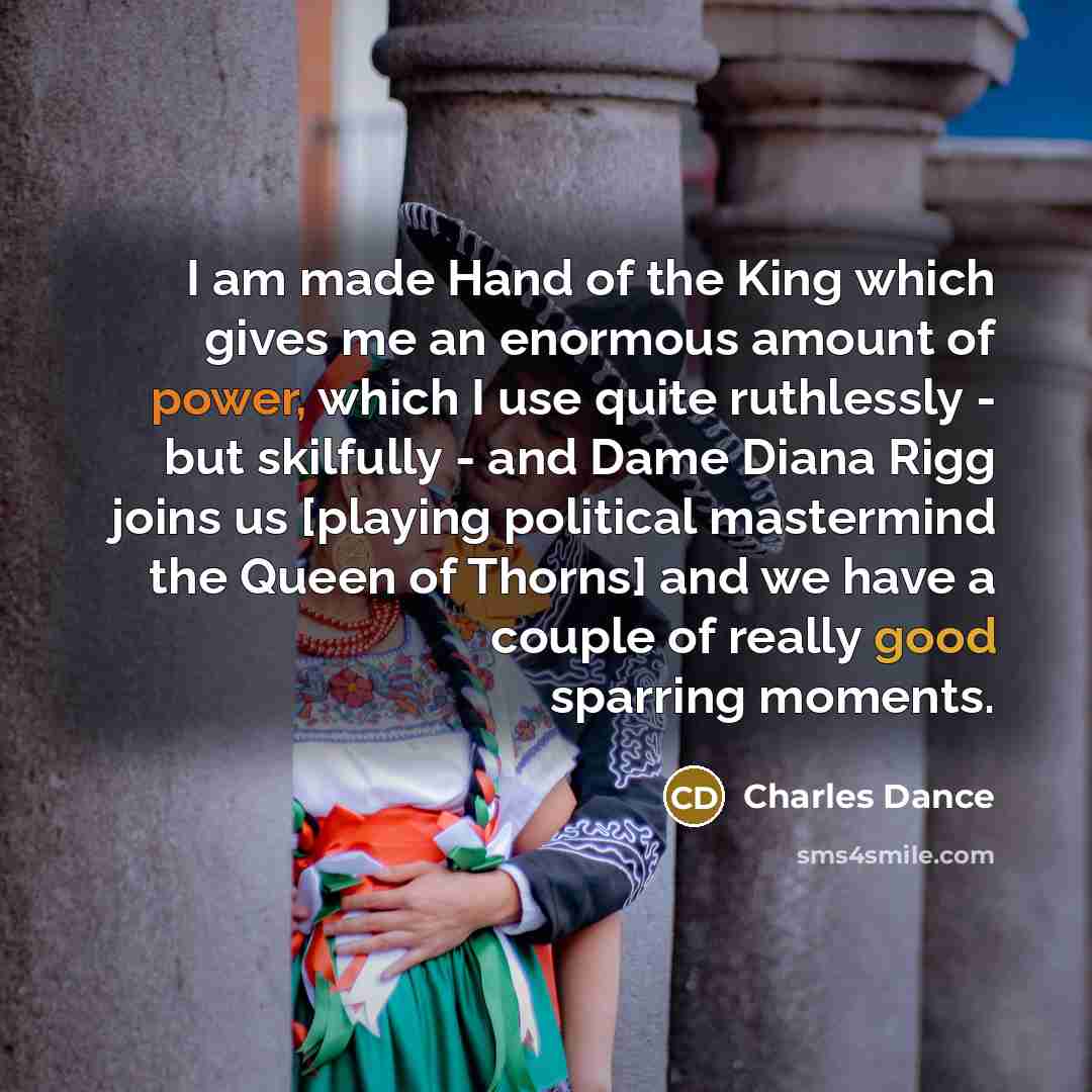 “I am made Hand of the King which gives me…” quote by Charles Dance